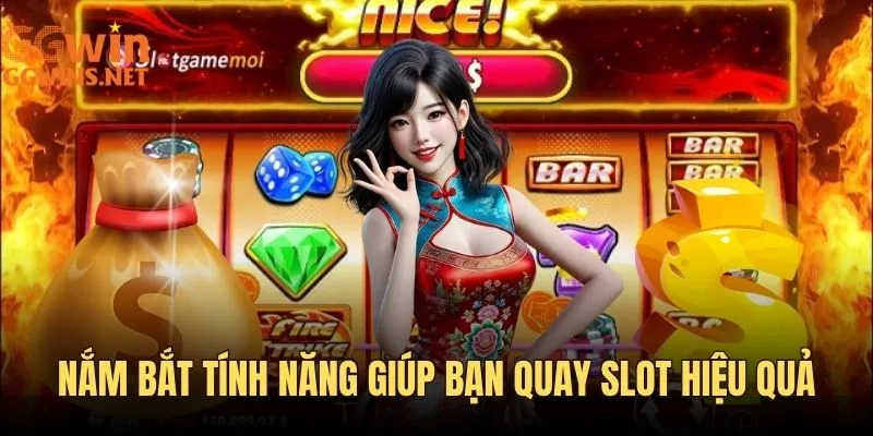 Nắm bắt tính năng giúp bạn quay slot hiệu quả
