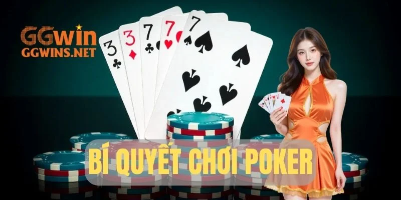 Bí Quyết Chơi Poker Chinh Phục Mọi Đối Thủ Trên Bàn Cược
